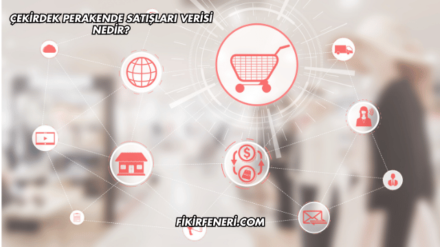 Çekirdek Perakende Satışları Verisi Nedir?