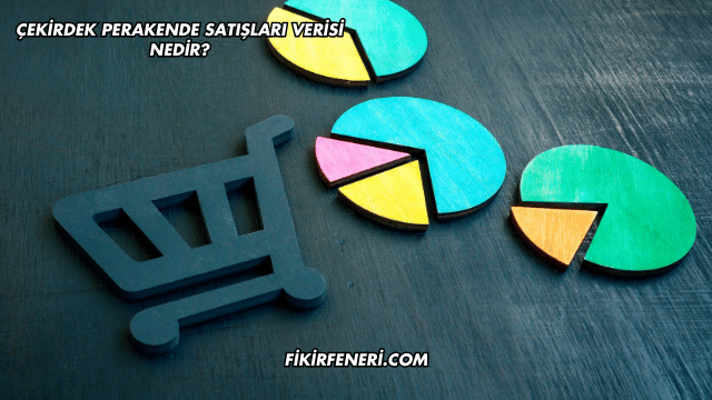 Çekirdek Perakende Satışları Verisi Nedir?