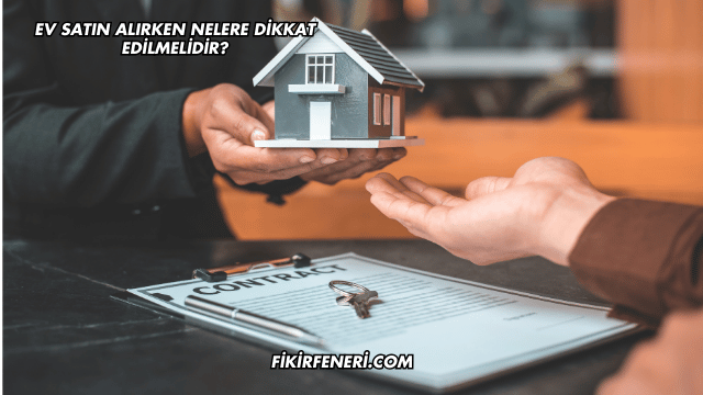 Ev Satın Alırken Nelere Dikkat Edilmelidir?