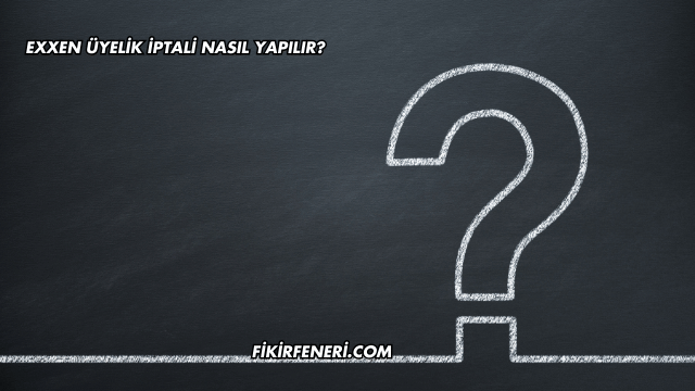 Exxen Üyelik İptali Nasıl Yapılır?