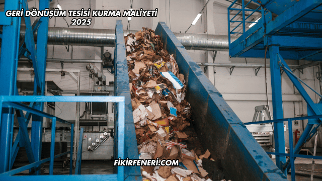 Geri Dönüşüm Tesisi Kurma Maliyeti 2025