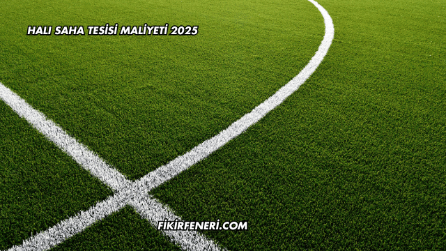 Halı Saha Tesisi Maliyeti 2025