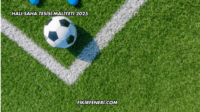 Halı Saha Tesisi Maliyeti 2025
