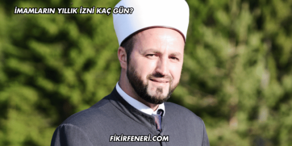 İmamların Yıllık İzni Kaç Gün?
