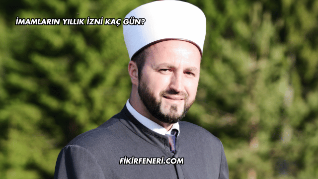 İmamların Yıllık İzni Kaç Gün?