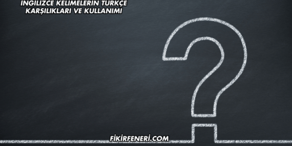 İngilizce Kelimelerin Türkçe Karşılıkları ve Kullanımı