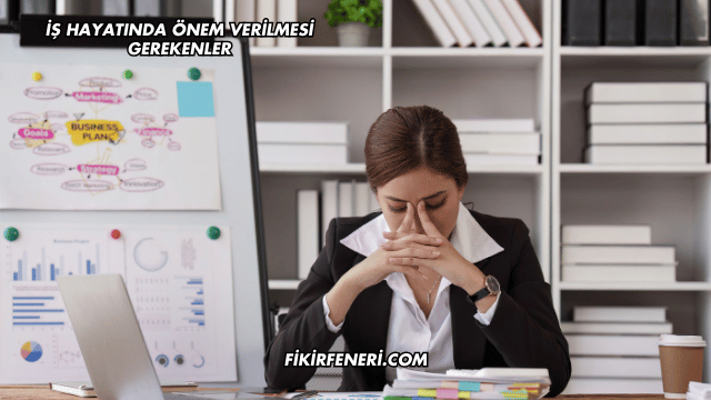 İş Hayatında Önem Verilmesi Gerekenler
