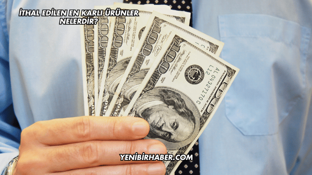 İthal Edilen En Karlı Ürünler Nelerdir?