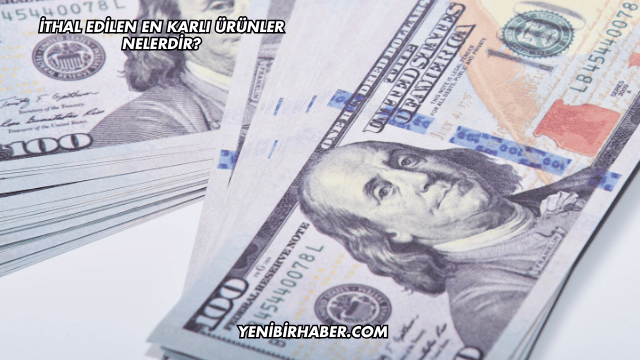İthal Edilen En Karlı Ürünler Nelerdir?