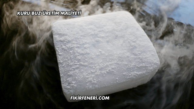 Kuru Buz Üretim Maliyeti