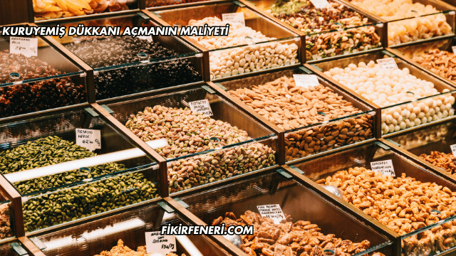 Kuruyemiş Dükkanı Açmanın Maliyeti