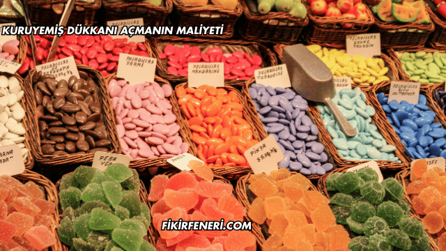 Kuruyemiş Dükkanı Açmanın Maliyeti