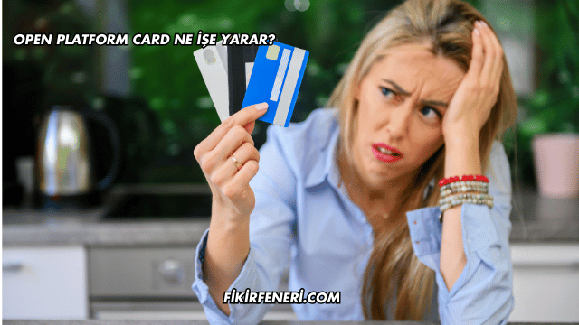 Open Platform Card Ne İşe Yarar?