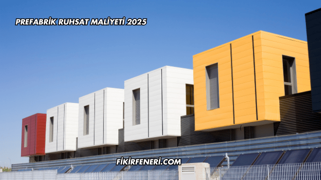 Prefabrik Ruhsat Maliyeti 2025