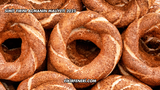 Simit Fırını Açmanın Maliyeti 2025