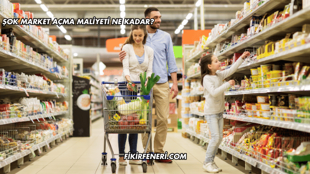 Şok Market Açma Maliyeti Ne Kadar?