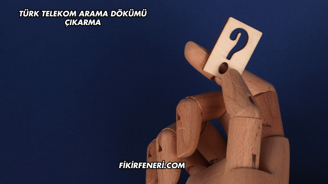 Türk Telekom Arama Dökümü Çıkarma