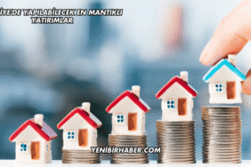 Türkiye'de Yapılabilecek En Mantıklı Yatırımlar