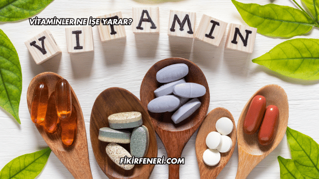 Vitaminler Ne İşe Yarar?
