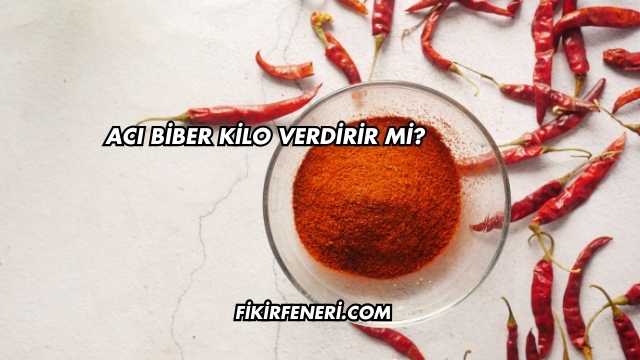 Acı Biber Kilo Verdirir mi?