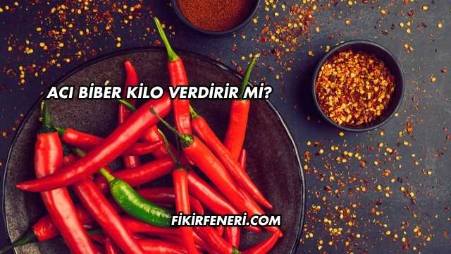 Acı Biber Kilo Verdirir mi?