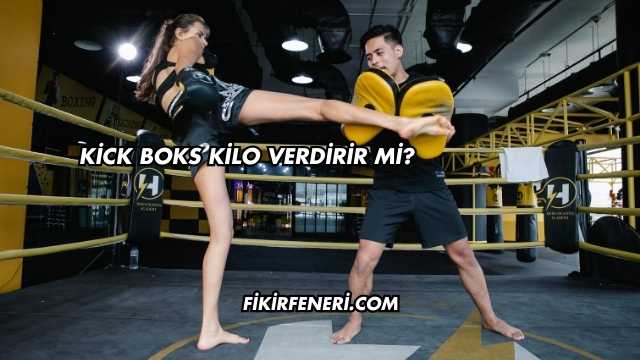 Kick Boks Kilo Verdirir mi?