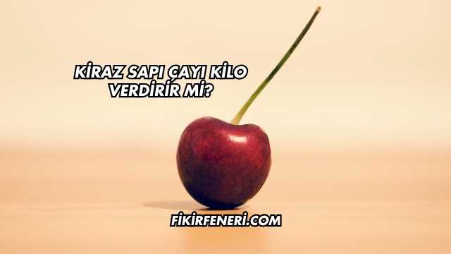 Kiraz Sapı Çayı Kilo Verdirir mi?