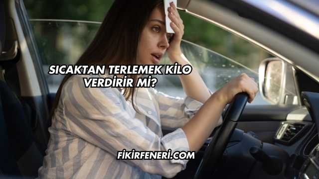 Sıcaktan Terlemek Kilo Verdirir mi?