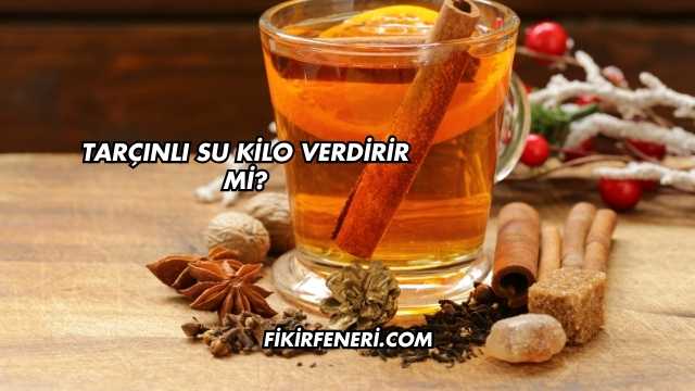Tarçınlı Su Kilo Verdirir mi?