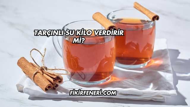 Tarçınlı Su Kilo Verdirir mi?