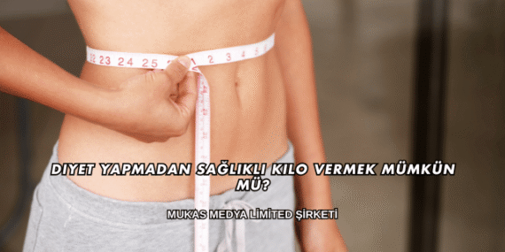 Diyet Yapmadan Sağlıklı Kilo Vermek Mümkün mü?