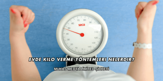 Evde Kilo Verme Yöntemleri Nelerdir?