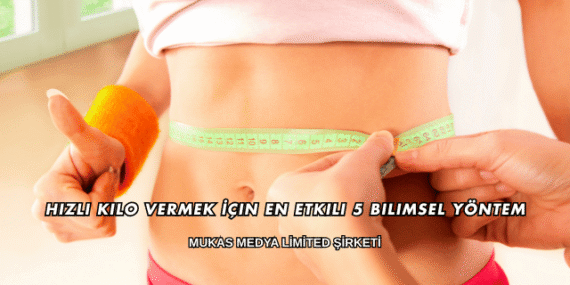 Hızlı Kilo Vermek İçin En Etkili 5 Bilimsel Yöntem