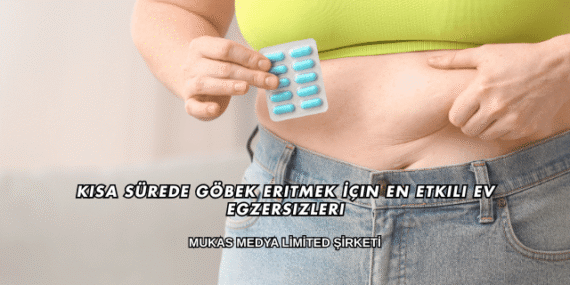 Kısa Sürede Göbek Eritmek İçin En Etkili Ev Egzersizleri