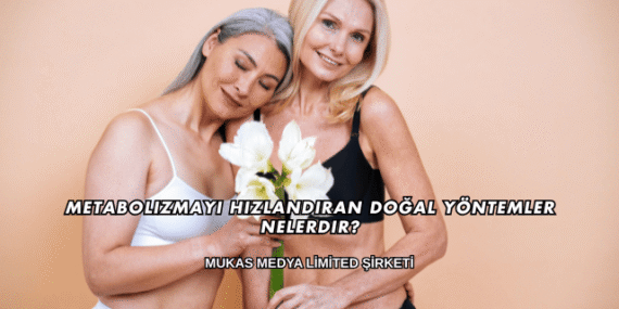 Metabolizmayı Hızlandıran Doğal Yöntemler Nelerdir?