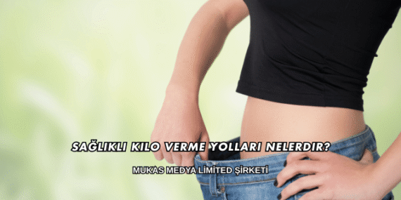 Sağlıklı Kilo Verme Yolları Nelerdir?