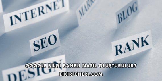 Google Bilgi Paneli Nasıl Oluşturulur?