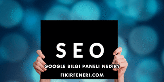 Google Bilgi Paneli Nedir?