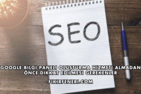 Google Bilgi Paneli Oluşturma Hizmeti Almadan Önce Dikkat Edilmesi Gerekenler