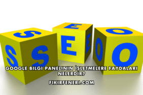 Google Bilgi Panelinin İşletmelere Faydaları Nelerdir?