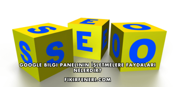 Google Bilgi Panelinin İşletmelere Faydaları Nelerdir?